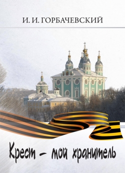 Горбачевский И. И. "Крест — мой хранитель"