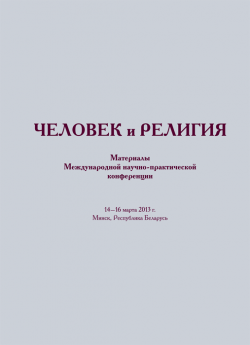 Человек и религия. Материалы Международной научно-практической конференции, 14–16 марта 2013 г., Минск. под ред. С. Г. Карасёвой, С. И. Шатравского